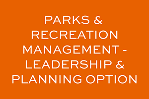 Parks and Recreation Management, Leadership and Planning Option, click button to view curriculum